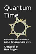 Quantum Time: How four dimensional holons explain flow, agency, and prayer 