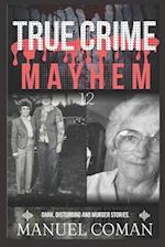 True Crime Mayhem Episodes 12 : Dark, Disturbing and Murder stories. 