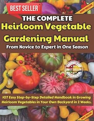 The Complete Heirloom Vegetable Gardening Manual