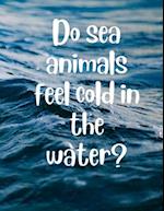 Do sea animals feel cold in the water?: Why kids questions and answers: Exploring Underwater Wonders 