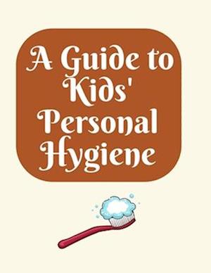 A Guide to Kids' Personal Hygiene: "Keeping Clean and Healthy Habits for Happy Kids!"