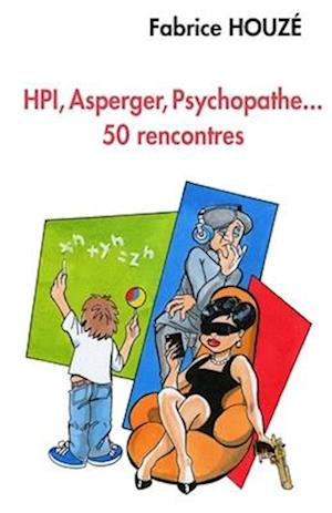 HPI, Asperger, psychopathe... 50 rencontres