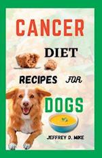 CANCER DIET RECIPES FOR DOGS: Tested and Trusted Homemade Meals for Dogs Battling Cancer 