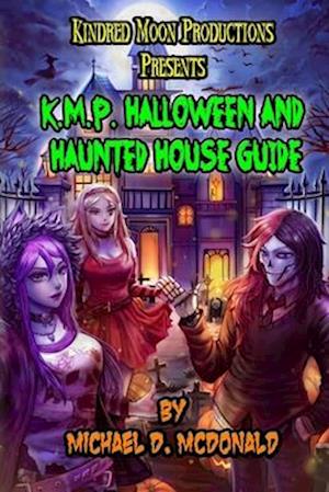 Kindred Moon Productions K.M.P. Halloween and Haunted House Guide Book: by Michael D. McDonald