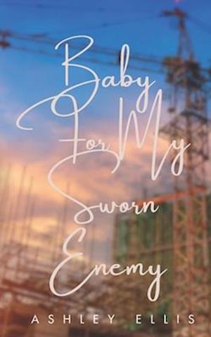 Baby For My Sworn Enemy: A second-chance, enemies to lovers romance