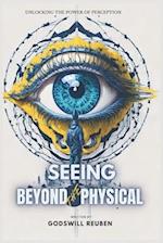 SEEING BEYOND THE PHYSICAL: Unlocking the Power of Perception 