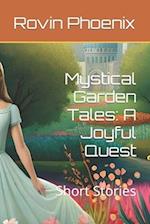 Mystical Garden Tales: A Joyful Quest: Short Stories 