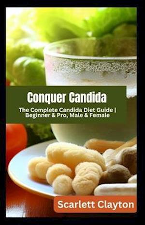 Conquer Candida: The Complete Candida Diet Guide | Beginner & Pro, Male & Female