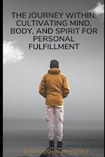 The Journey Within: Cultivating Mind, Body, and Spirit for Personal Fulfillment 