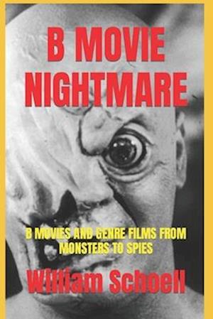 B MOVIE NIGHTMARE: B Movies and Genre Films From Monsters to Spies