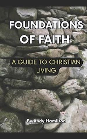 Foundations Of Faith:: A Guide to Christian Living