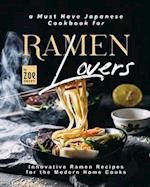 A Must Have Japanese Cookbook for Ramen Lovers: Innovative Ramen Recipes for the Modern Home Cooks 