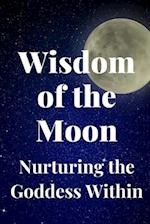 Wisdom of the Moon: Nurturing the Goddess Within 