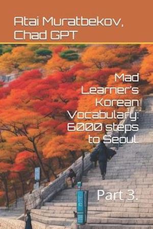 Mad Learner's Korean Vocabulary: 6000 steps to Seoul.: Part 3.