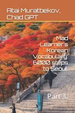 Mad Learner's Korean Vocabulary: 6000 steps to Seoul.: Part 3. 