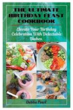 The Ultimate Birthday Feast Cookbook: Elevate Your Birthday Celebration With Delectable Dishes 