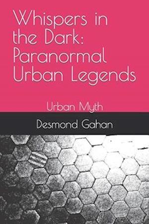 Whispers in the Dark: Paranormal Urban Legends: Urban Myth