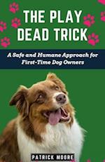 The Play Dead Trick: A Safe and Humane Approach for First-Time Dog Owners 