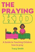 The Praying Kid: A Guide to Teaching Children How To Pray 