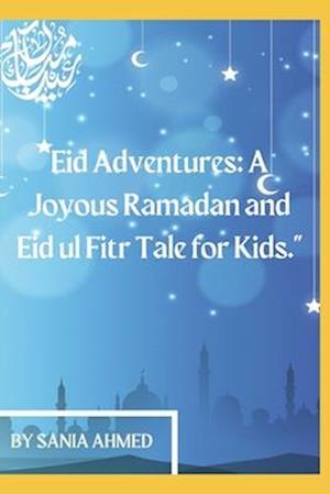 Eid Adventures A Joyous Ramadan and Eid ul Fitr Tale for Kids