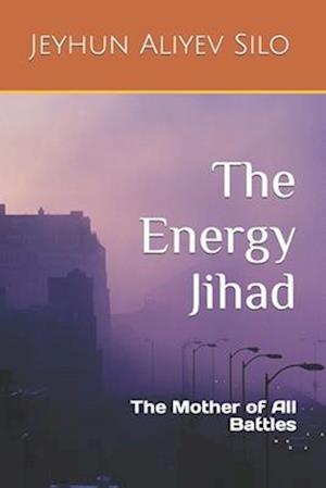 The Energy Jihad: The Mother of All Battles