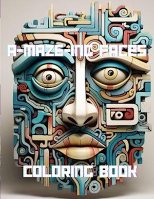 A-MAZE-ING FACES COLORING BOOK: AMAZING COLORING BOOK FULL OF MAZE FACES