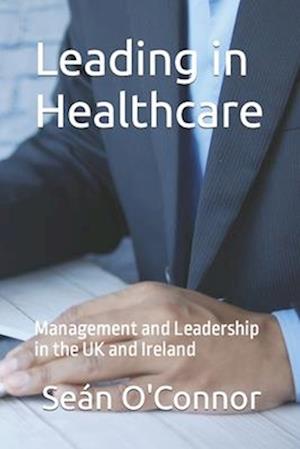 Leading in Healthcare: Management and Leadership in the UK and Ireland
