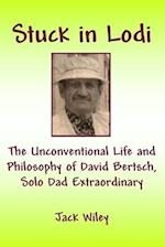 Stuck in Lodi: The Unconventional Life and Philosophy of David Bertsch, Solo Dad Extraordinary 