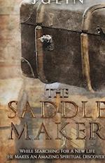 The Saddle Maker: While Searching For A New Life He Makes An Amazing Spiritual Discovery 