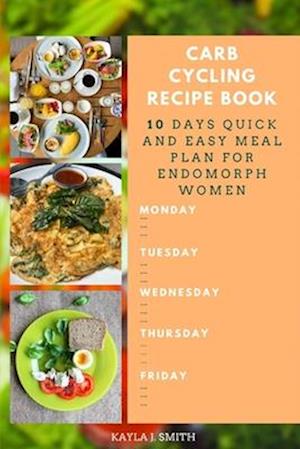 CARB CYCLING RECIPE BOOK: 10 Days Quick and Easy Meal Plan For Endomorph Women