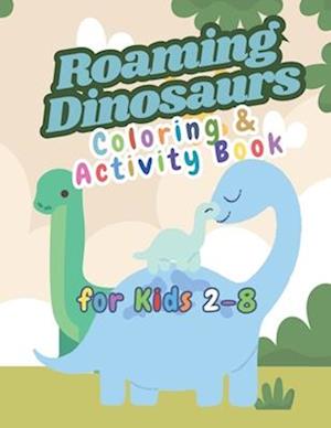 Roaming Dinosaurs: Coloring and Activity Book: for kids 2 to 8