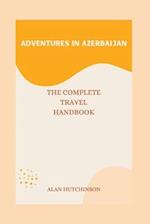 Adventures in Azerbaijan: The Complete Travel Handbook 