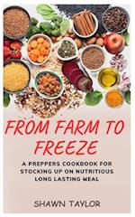 FROM FARM TO FREEZE: A Prepper's Cookbook for Stocking Up on Nutritious Long-Lasting Meals 