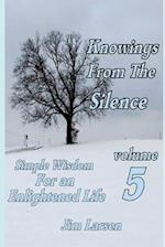 Knowings From The Silence Vol. 5: Simple Wisdom For An Enlightened Life 