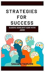RAISING RESILIENT KIDS WITH ADHD: Strategies For Success 