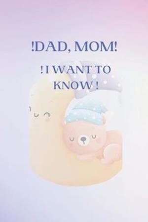 ! DAD, MOM, I WANT TO KNOW.: The Thousand Questions They Ask Us"