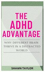 THE ADHD ADVANTAGE: Why Different Brains Thrive in A Distracted World 
