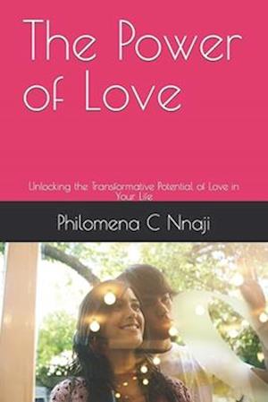 The Power of Love: Unlocking the Transformative Potential of Love in Your Life