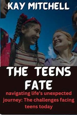 The teens fate : "Navigating Life's Unexpected Journey: The Challenges Facing Teenagers Today"