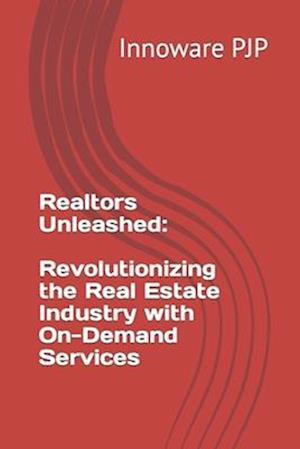 Realtors Unleashed: Revolutionizing the Real Estate Industry with On-Demand Services