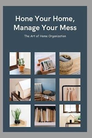 Hone Your Home, Manage Your Mess: The Art of Home Organization