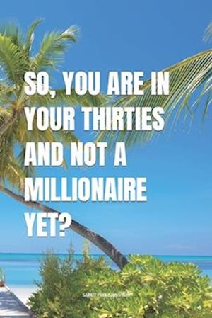 So, You Are In Your Thirties And Not A Millionaire Yet?