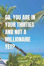 So, You Are In Your Thirties And Not A Millionaire Yet? 