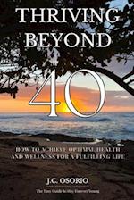 Thriving Beyond 40: How To Achieve Optimal Health And Wellness For A Fulfilling Life 