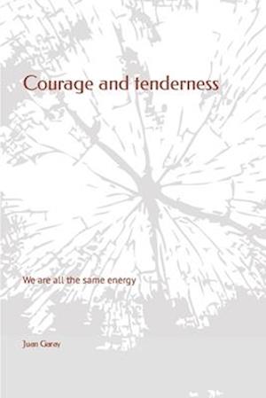 Courage and tenderness: We are all the same energy