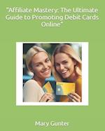 "Affiliate Mastery: The Ultimate Guide to Promoting Debit Cards Online" 