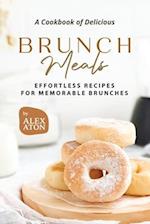 A Cookbook of Delicious Brunch Meals: Effortless Recipes for Memorable Brunches 