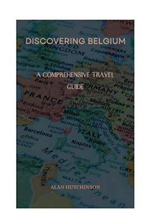 Discovering Belgium: A Comprehensive Travel Guide