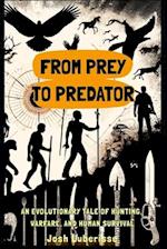 From Prey to Predator: An Evolutionary Tale of Hunting, Warfare, and Human Survival 