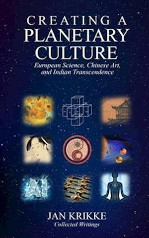 Creating a Planetary Culture: European Science, Chinese Art, and Indian Transcendence